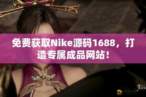 成品网站 NIKE 源码 1688 免费：你值得拥有